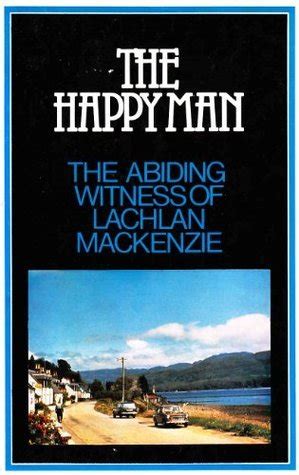 The Happy Man; The Abiding Witness of Lachlan Mackenzie by Lachlan ...