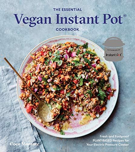 The Essential Vegan Instant Pot Cookbook: Fresh and Foolproof Plant-Based Recipes for Your ...