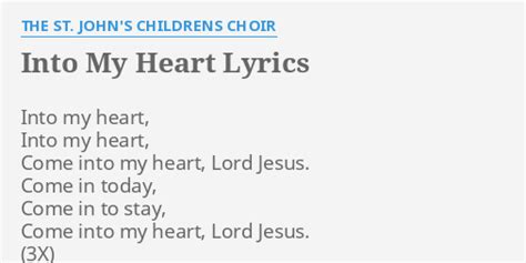 "INTO MY HEART" LYRICS by THE ST. JOHN'S CHILDRENS CHOIR: Into my heart, Into...