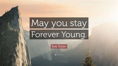 Bob Dylan Quote: “May you stay Forever Young.” (12 wallpapers) - Quotefancy