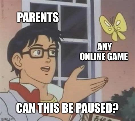 Parents don't know how to pause an online game.... - Imgflip