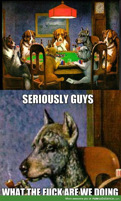 Dogs playing poker - FunSubstance | Dogs playing poker, Dog person, Dog memes