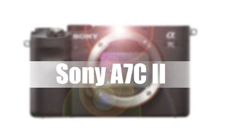 Sony A7C II More Confirmations « NEW CAMERA