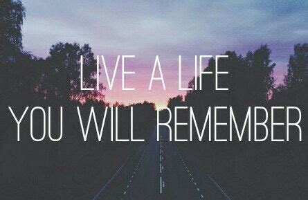 Live A Life, You Will Remember Pictures, Photos, and Images for ...