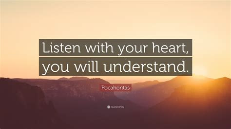 Pocahontas Quote: “Listen with your heart, you will understand.”