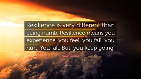 Yasmin Mogahed Quote: “Resilience is very different than being numb. Resilience means you ...