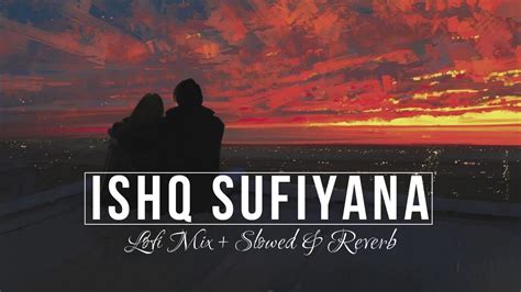 Ishq Sufiyana [Lo-fi Mix + Slowed & Reverb] | Heart Snapped in 2022 ...