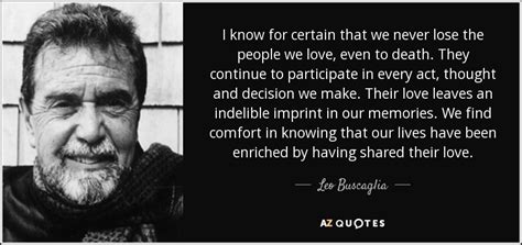 Leo Buscaglia quote: I know for certain that we never lose the people...