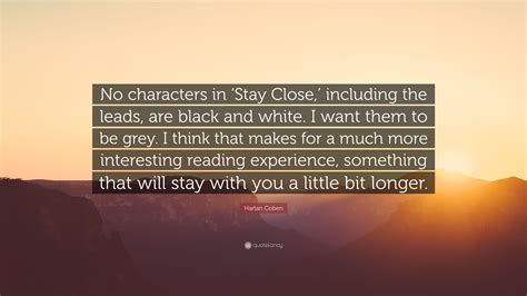 Harlan Coben Quote: “No characters in ‘Stay Close,’ including the leads ...