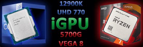 Intel 12900K (UHD 770) iGPU vs AMD 5700G (Vega 8) APU Performance ...