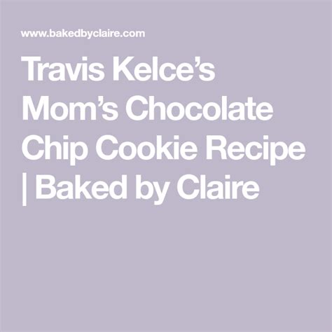 Mama Kelce's Chocolate Chip Cookie Recipe | Baked by Claire | Recipe ...