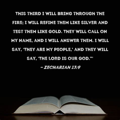 Zechariah 13:9 This third I will bring through the fire; I will refine them like silver and test ...