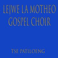 Lejwe La Motheo Gospel Choir - Tse Patioleng: lyrics and songs | Deezer