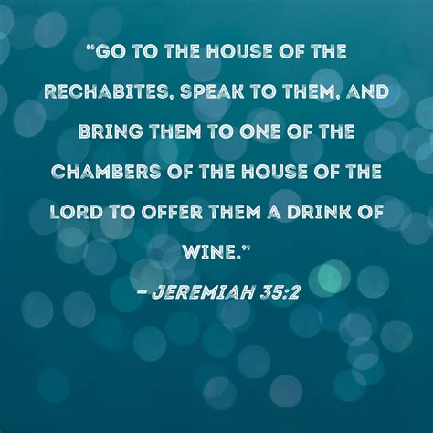 Jeremiah 35:2 "Go to the house of the Rechabites, speak to them, and ...