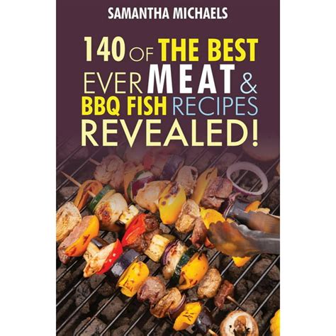 Barbecue Cookbook: 140 of the Best Ever Barbecue Meat & BBQ Fish Recipes Book...Revealed ...