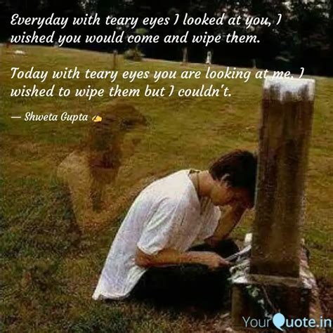 Everyday with teary eyes ... | Quotes & Writings by SHWETA SANJEEV GUPTA | YourQuote