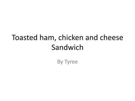 Toasted ham, chicken and cheese sandwich | PPT