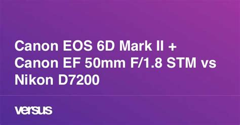 Canon EOS 6D Mark II + Canon EF 50mm F/1.8 STM vs Nikon D7200: What is ...