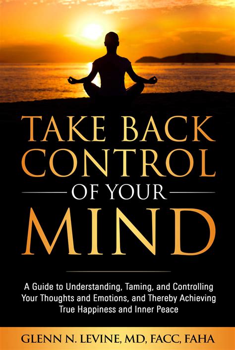 Take Back Control of Your Mind: A Guide to Understanding, Taming, and Controlling Your Thoughts ...