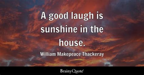 William Makepeace Thackeray - A good laugh is sunshine in...