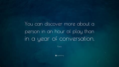 Plato Quote: “You can discover more about a person in an hour of play ...