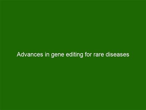 Advances in gene editing for rare diseases - Health And Beauty