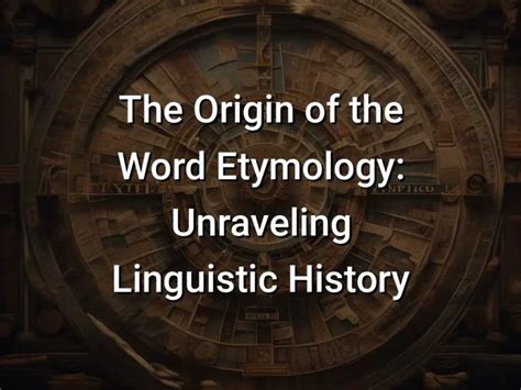 The Origin of the Word Etymology: Unraveling Linguistic History ...