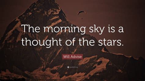 Will Advise Quote: “The morning sky is a thought of the stars.”