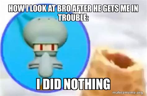 How I look at bro after he gets me in trouble: I did nothing - What the Sigma Squidward Meme ...