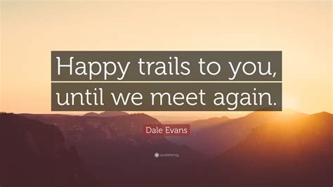 Happy Trails Quotes - ShortQuotes.cc