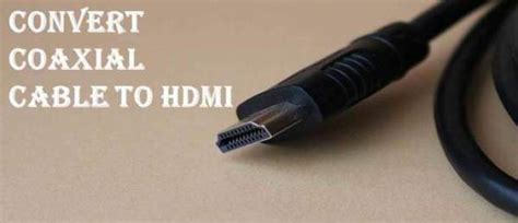 How to Convert Coaxial Cable to HDMI With HDMI Converters