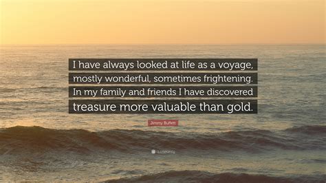 Jimmy Buffett Quote: “I have always looked at life as a voyage, mostly ...