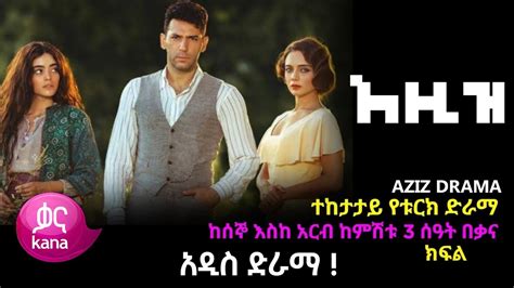 Aziz Episode 1 | አዚዝ አዲስ ድራማ ( New Turkish Drama ) Kana Drama - Kana ...