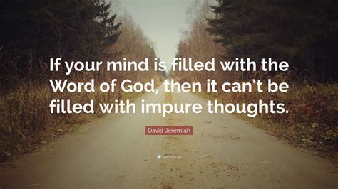 David Jeremiah Quote: “If your mind is filled with the Word of God ...