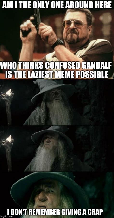 Am I The Only Confused Gandalf? - Imgflip