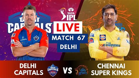 Live: DC Vs CSK, Match 67 IPL Live Scores & Commentary | IPL LIVE 2023 ...