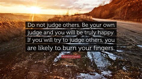 Mahatma Gandhi Quote: “Do not judge others. Be your own judge and you will be truly happy. If ...