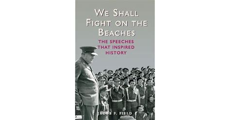 We Shall Fight on the Beaches: The Speeches That Inspired History by Jacob F. Field