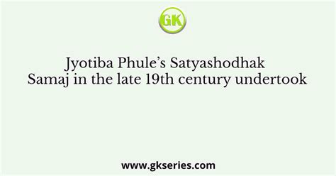 Jyotiba Phule’s Satyashodhak Samaj in the late 19th century undertook