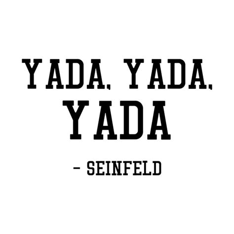 Seinfeld - Yada, Yada, Yada - Seinfeld Quotes - T-Shirt | TeePublic