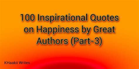 100 Inspirational Quotes on Happiness by Great Authors (Part-3)