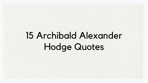 15 Archibald Alexander Hodge Quotes - In Faith Blog