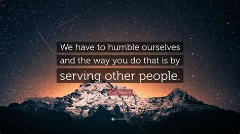 Tim Tebow Quote: “We have to humble ourselves and the way you do that is by serving other people ...