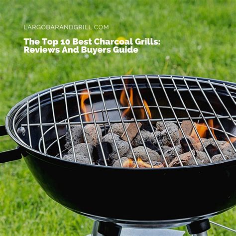 The Top 10 Best Charcoal Grills: Reviews And Buyers Guide