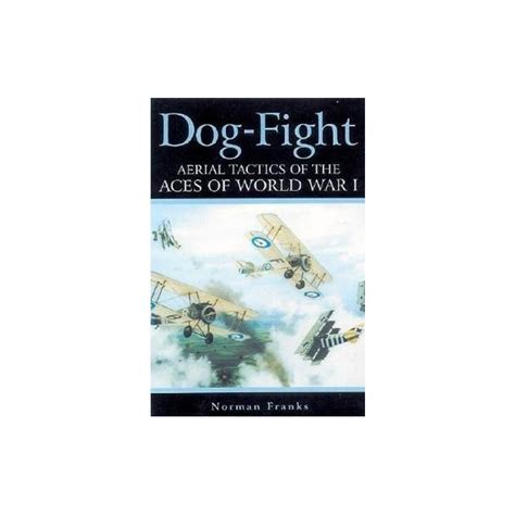 DOG-FIGHT: AERIAL TACTICS OF THE ACES of WORLD WAR I.