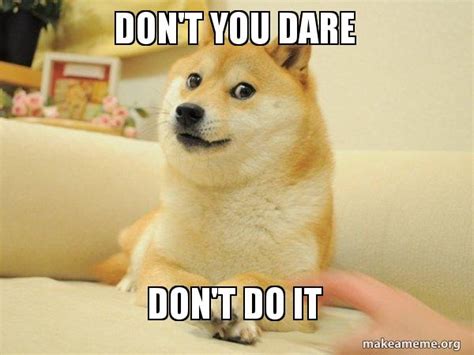 DON'T YOU DARE DON'T DO IT - Doge Meme Generator