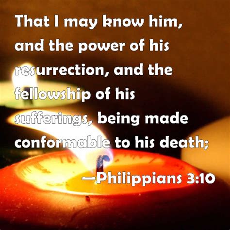 Philippians 3:10 That I may know him, and the power of his resurrection ...