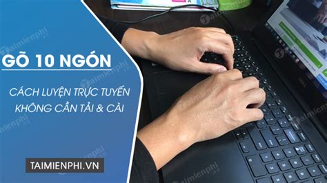 Bí quyết rèn kỹ năng đánh máy 10 ngón tay trực tuyến, Online nhanh chóng và hiệu quả