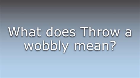 What does Throw a wobbly mean? - YouTube