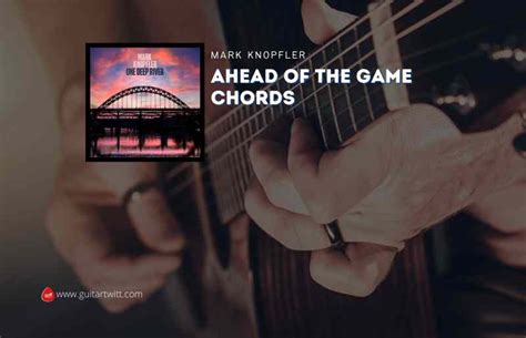 Ahead Of The Game Chords By Mark Knopfler - Guitartwitt